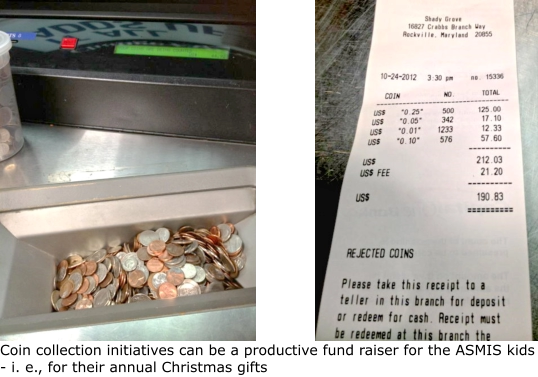 Coin collection initiatives can be a productive fund raiser for the ASMIS kids - i. e., for their annual Christmas gifts